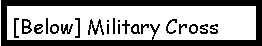 Text Box: [Below] Military Cross