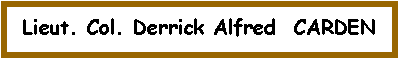 Text Box: Lieut. Col. Derrick Alfred  CARDEN 