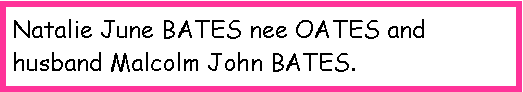 Text Box: Natalie June BATES nee OATES and husband Malcolm John BATES.