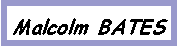 Text Box: Malcolm BATES