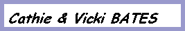 Text Box: Cathie & Vicki BATES