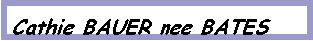 Text Box: Cathie BAUER nee BATES
