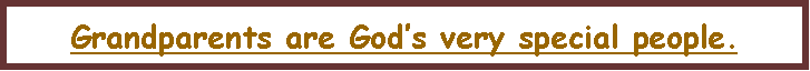 Text Box: Grandparents are God�s very special people.
