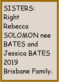 Text Box: SISTERS:RightRebecca SOLOMON nee BATES and Jessica BATES2019Brisbane Family.