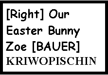 Text Box: [Right] Our Easter Bunny Zoe [BAUER] KRIWOPISCHIN  