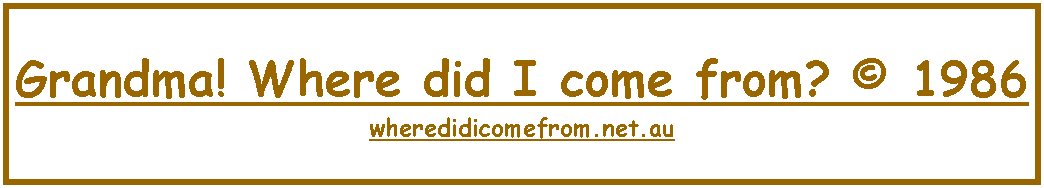 Text Box: Grandma! Where did I come from? � 1986wheredidicomefrom.net.au