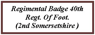Text Box: Regimental Badge 40th Regt. Of Foot.(2nd Somersetshire )