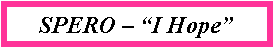 Text Box: SPERO � �I Hope�