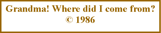 Text Box: Grandma! Where did I come from? � 1986