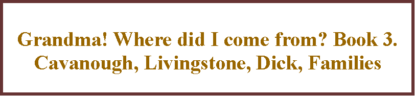 Text Box: Grandma! Where did I come from? Book 3. Cavanough, Livingstone, Dick, Families